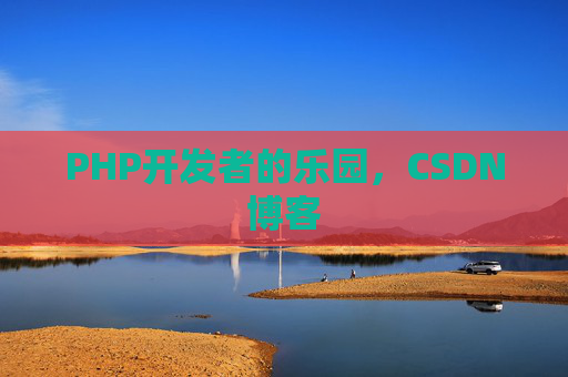 PHP开发者的乐园,CSDN博客